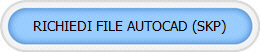 RICHIEDI FILE AUTOCAD (SKP)