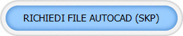 RICHIEDI FILE AUTOCAD (SKP)
